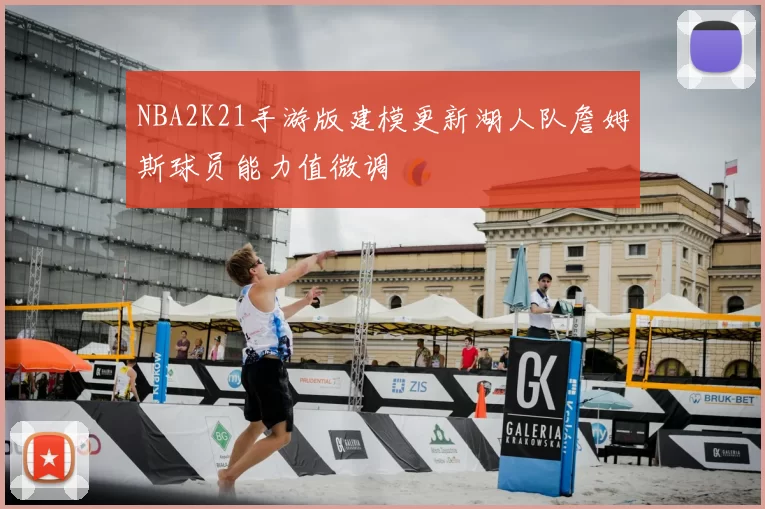 NBA2K21手游版建模更新湖人队詹姆斯球员能力值微调