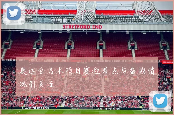 奥运会马术项目赛程看点与备战情况引关注