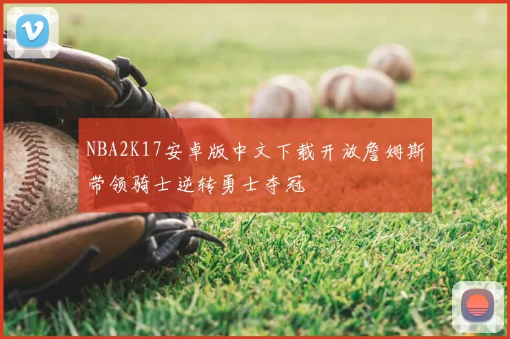 NBA2K17安卓版中文下载开放詹姆斯带领骑士逆转勇士夺冠