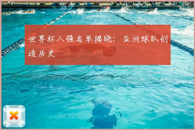 世界杯八强名单揭晓：亚洲球队创造历史