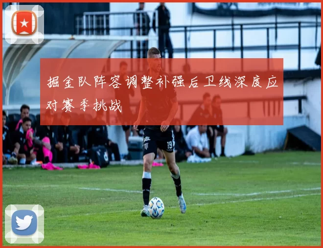 掘金队阵容调整补强后卫线深度应对赛季挑战