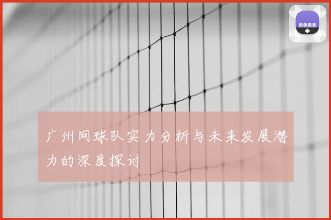 广州网球队实力分析与未来发展潜力的深度探讨