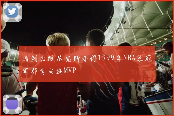 马刺击败尼克斯夺得1999年NBA总冠军邓肯当选MVP