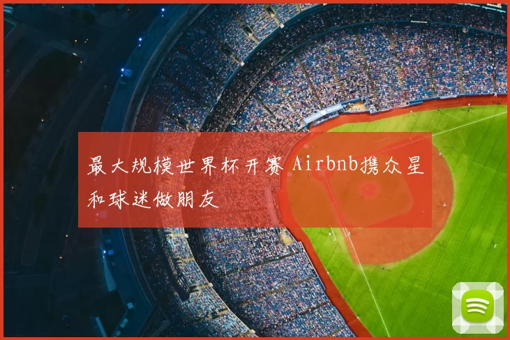 最大规模世界杯开赛 Airbnb携众星和球迷做朋友