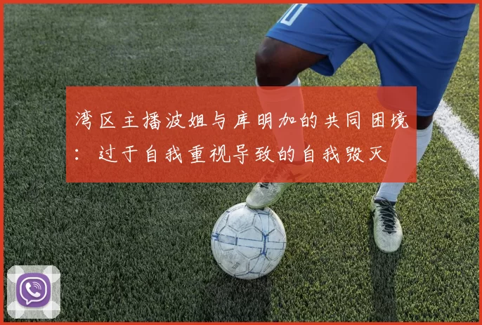 湾区主播波姐与库明加的共同困境：过于自我重视导致的自我毁灭