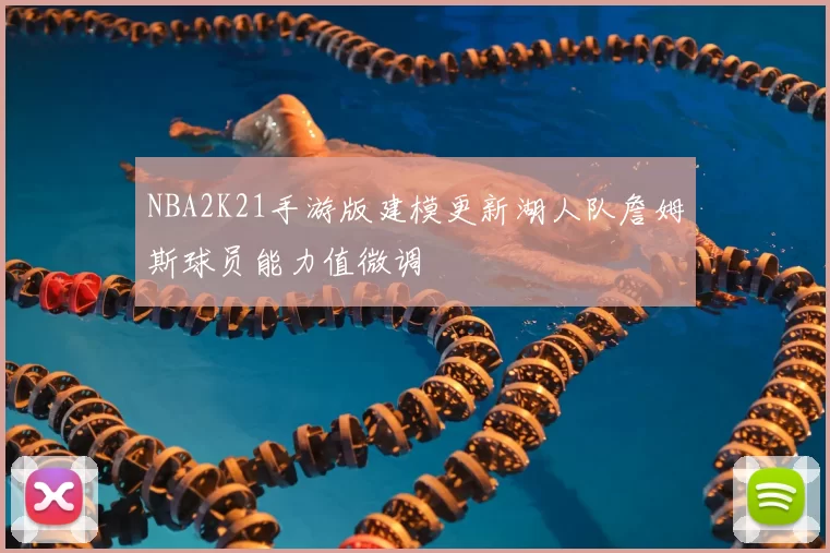 NBA2K21手游版建模更新湖人队詹姆斯球员能力值微调