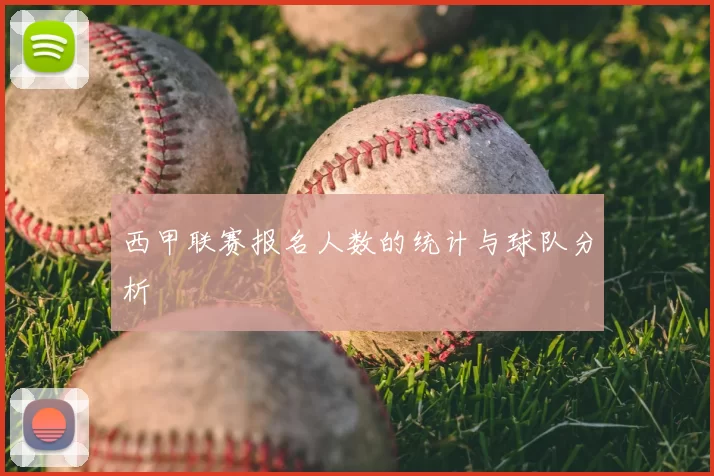 西甲联赛报名人数的统计与球队分析