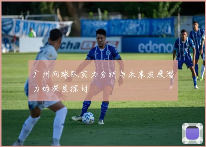 广州网球队实力分析与未来发展潜力的深度探讨