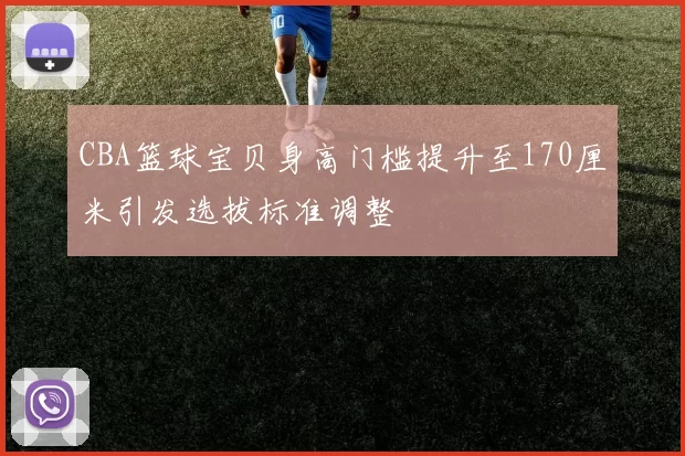 CBA篮球宝贝身高门槛提升至170厘米引发选拔标准调整