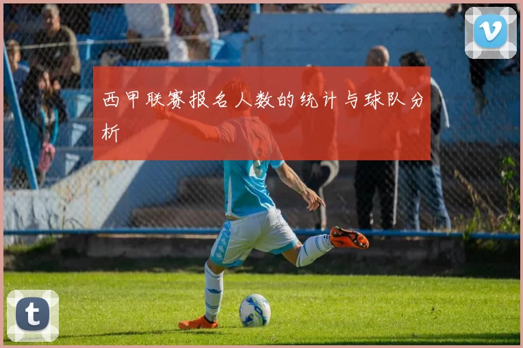 西甲联赛报名人数的统计与球队分析