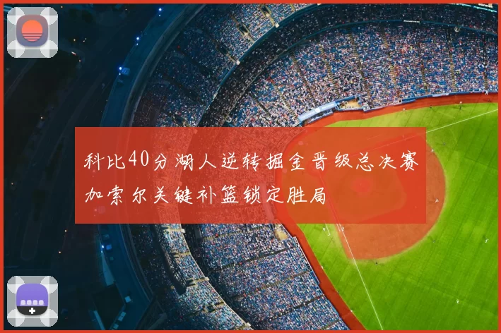 科比40分湖人逆转掘金晋级总决赛加索尔关键补篮锁定胜局