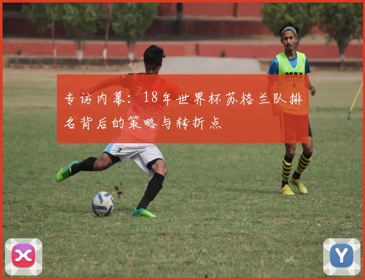 专访内幕：18年世界杯苏格兰队排名背后的策略与转折点