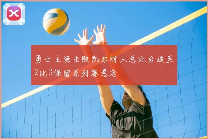 勇士主场击败凯尔特人总比分追至2比3保留系列赛悬念