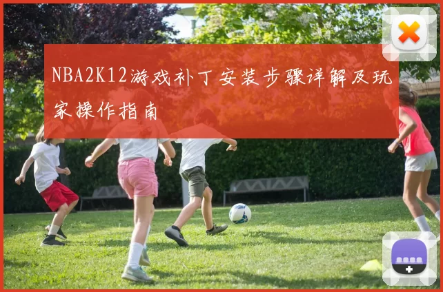 NBA2K12游戏补丁安装步骤详解及玩家操作指南