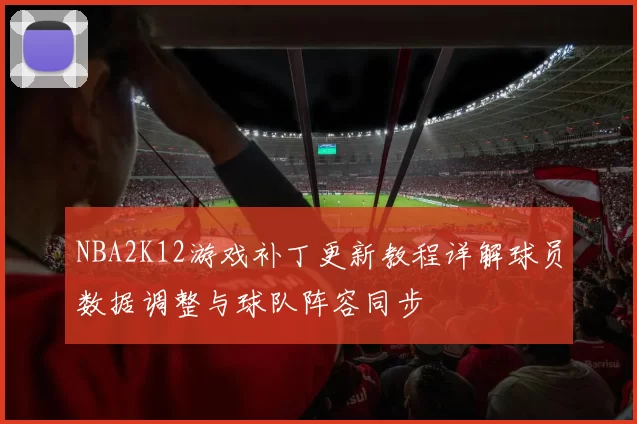 NBA2K12游戏补丁更新教程详解球员数据调整与球队阵容同步