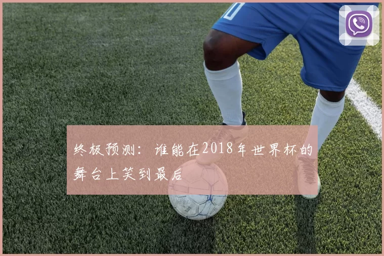 终极预测:谁能在2018年世界杯的舞台上笑到最后
