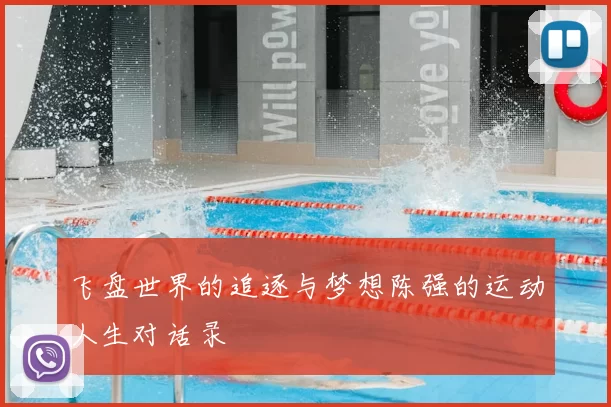 飞盘世界的追逐与梦想陈强的运动人生对话录