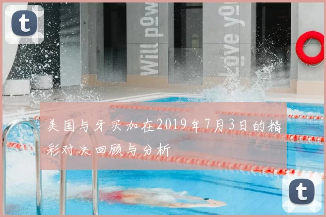 美国与牙买加在2019年7月3日的精彩对决回顾与分析