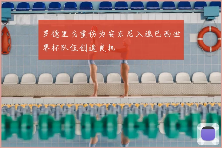 罗德里戈重伤为安东尼入选巴西世界杯队伍创造良机