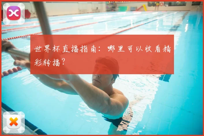 世界杯直播指南：哪里可以收看精彩转播？